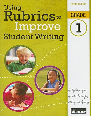 Using Rubrics to Improve Student Writing, Grade 1 - Hampton, Sally, and Murphy, Sandra, and Lowry, Margaret