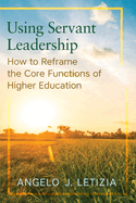 Using Servant Leadership: How to Reframe the Core Functions of Higher Education