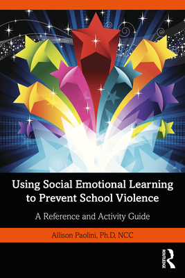 Using Social Emotional Learning to Prevent School Violence: A Reference and Activity Guide - Paolini, Allison