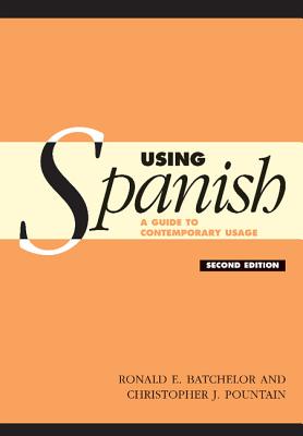 Using Spanish: A Guide to Contemporary Usage - Batchelor, Ronald E, and Pountain, Christopher J