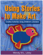 Using Stories to Make Art: Creative Activities Using Children's Literature