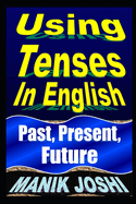 Using Tenses In English: Past, Present, Future