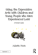 Using the Expressive Arts with Children and Young People Who Have Experienced Trauma: A Practical Guide