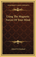 Using the Magnetic Forces of Your Mind