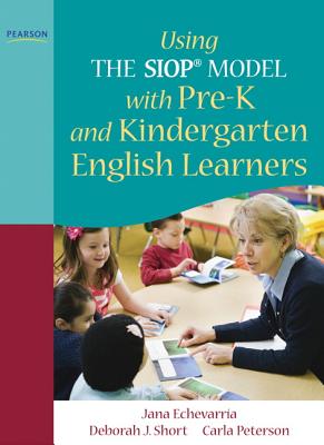 Using the Siop(r) Model with Pre-K and Kindergarten English Learners - Echevarria, Jana, and Short, Deborah, and Peterson, Carla, Professor