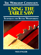 Using the Table Saw: Techniques for Better Woodworking - Engler, Nick