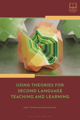 Using Theories for Second Language Teaching and Learning - Griffee, Dale T, and Gorsuch, Greta