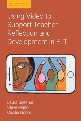Using Video to Support Teacher Reflection and Development in ELT - Baecher, Laura, and Mann, Steve, and Nobre, Cecilia