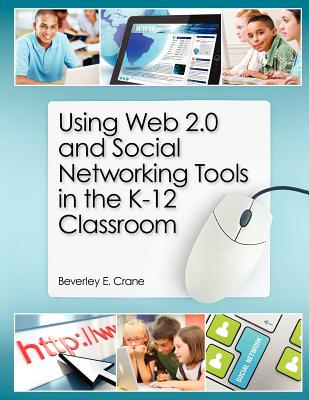 Using Web 2.0 and Social Networking Tools in the K-12 Classroom - Crane, Beverley E