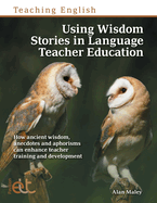 Using Wisdom Stories in Language Teacher Education: How ancient wisdom, anecdotes and aphorisms can enhance teacher training and development