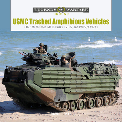 USMC Tracked Amphibious Vehicles: T46e1/M76 Otter, M116 Husky, Lvtp5, and Lvtp7/Aav7a1 - Doyle, David