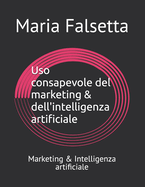 Uso consapevole del marketing & dell'intelligenza artificiale: Marketing & Intelligenza artificiale