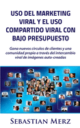 USO del Marketing Viral y El USO Compartido Viral Con Bajo Presupuesto: Gana Nuevos Circulos de Clientes y Una Comunidad Propia a Traves del Intercambio Viral de Imagenes Auto-Creadas