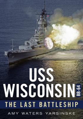 USS Wisconsin Bb-64: The Last Battleship - Yarsinske, Amy Waters