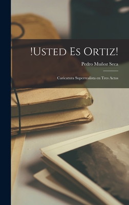!Usted es Ortiz!: Caricatura superrealista en tres actos - Muoz Seca, Pedro