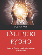Usui Reiki Ryoho: Level 3: Energy healing for master practitioner