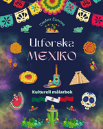Utforska Mexiko - Kulturell mlarbok - Kreativ design av mexikanska symboler: Otrolig mexikansk kultur sammanfrd i en fantastisk mlarbok