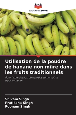 Utilisation de la poudre de banane non m?re dans les fruits traditionnels - Singh, Shivani, and Singh, Pratiksha, and Singh, Poonam