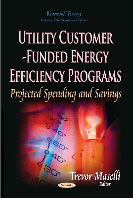 Utility Customer-Funded Energy Efficiency Programs: Projected Spending and Savings - Maselli, Trevor (Editor)