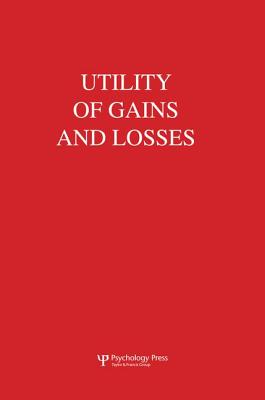 Utility of Gains and Losses: Measurement-Theoretical and Experimental Approaches - Luce, R. Duncan