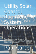 Utility Solar Control Room and System Operations: Plant Components, Networks & Configuration, Grid Entities, Procedures and Industry Methods