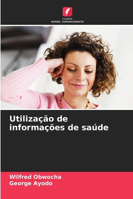 Utiliza??o de informa??es de sade - Obwocha, Wilfred, and Ayodo, George