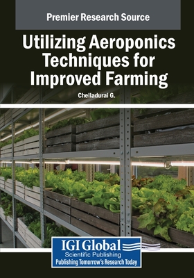 Utilizing Aeroponics Techniques for Improved Farming - G., Chelladurai (Editor)