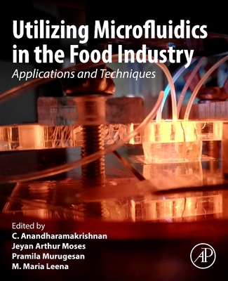 Utilizing Microfluidics in the Food Industry: Applications and Techniques - Anandharamakrishnan, C (Editor), and Arthur Moses, Jeyan (Editor), and Murugesan, Pramila (Editor)