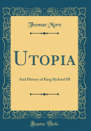 Utopia: And History of King Richard III (Classic Reprint)