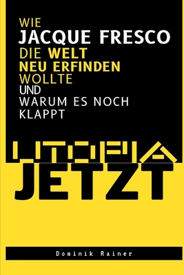 Utopia Jetzt: Wie Jacque Fresco Die Welt Neu Erfinden Wollte - Rainer, Dominik