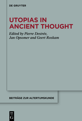 Utopias in Ancient Thought - Destrée, Pierre (Editor), and Opsomer, Jan (Editor), and Roskam, Geert (Editor)