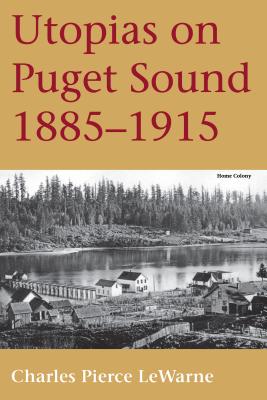 Utopias on Puget Sound: 1885-1915 - LeWarne, Charles Pierce