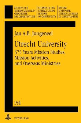 Utrecht University: 375 Years Mission Studies, Mission Activities, and Overseas Ministries - Jongeneel, Jan A.B.