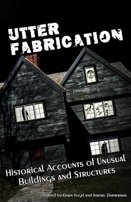 Utter Fabrication: Historical Accounts of Unusual Buildings and Structures - Nakayama, Timothy, and Manusos, Lyndsie, and Vogel, Dawn (Editor)