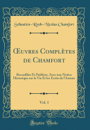 ?uvres Compltes de Chamfort, Vol. 1: Recueillies Et Publies, Avec une Notice Historique sur la Vie Et les crits de lAuteur (Classic Reprint)