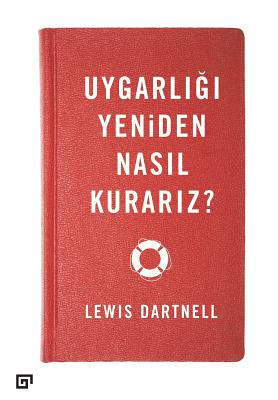 Uygarligi Yeniden Nasil Kurariz? - Dartnell, Lewis, and Bircan, Ozgur (Translated by)