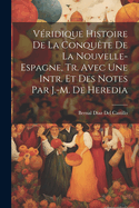 Vridique Histoire De La Conqute De La Nouvelle- Espagne, Tr. Avec Une Intr. Et Des Notes Par J.-M. De Heredia