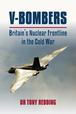 V-Bombers: Britain's Nuclear Frontline in the Cold War - Redding, Tony, Dr.