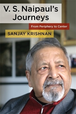 V. S. Naipaul's Journeys: From Periphery to Center - Krishnan, Sanjay