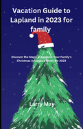 Vacation Guide to Lapland in 2023 for family: "Discover the Magic of Lapland: Your Family's Christmas Adventure Guide for 2023"