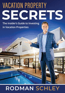 Vacation Property Secrets: The Insider's Guide to Investing in Vacation Properties