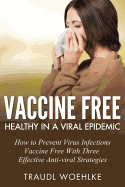 Vaccine Free Healthy in a Viral Epidemic: How to Prevent Virus Infections Vaccine-Free with Three Effective Antiviral Strategies