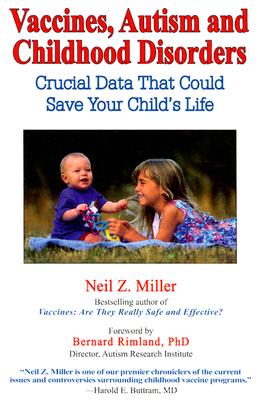 Vaccines, Autism and Childhood Disorders: Crucial Data That Could Save Your Child's Life - Miller, Neil Z