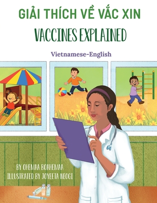 Vaccines Explained (Vietnamese-English): Gi i th?ch v  V c xin - Boahemaa, Ohemaa, and Neogi, Joyeeta (Illustrator), and H ng, B?i (Translated by)