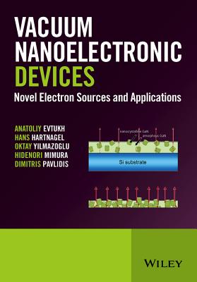 Vacuum Nanoelectronic Devices: Novel Electron Sources and Applications - Evtukh, Anatoliy, and Hartnagel, Hans, and Yilmazoglu, Oktay