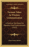 Vacuum Tubes in Wireless Communication: A Practical Text Book for Operators and Experimenters