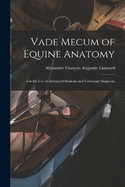 Vade Mecum of Equine Anatomy: For the use of Advanced Students and Veterinary Surgeons