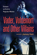 Vader, Voldemort and Other Villains: Essays on Evil in Popular Media