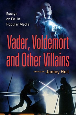 Vader, Voldemort and Other Villains: Essays on Evil in Popular Media - Heit, Jamey (Editor)