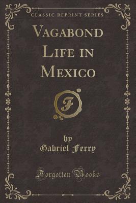 Vagabond Life in Mexico (Classic Reprint) - Ferry, Gabriel